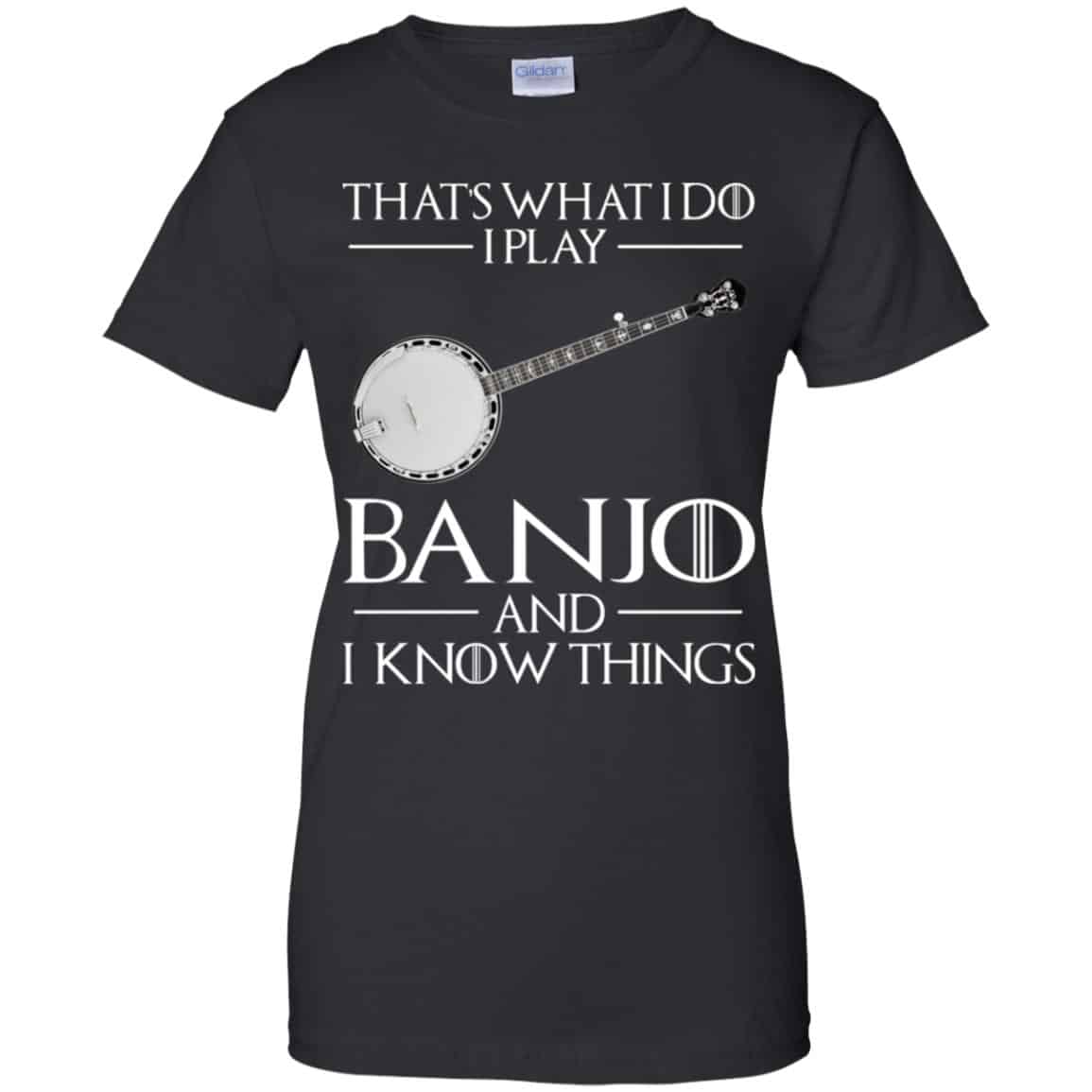 
	Thats What I Do I Play Banjo And I Know Things Game Of Thrones Shirt, Hoodie, Tank