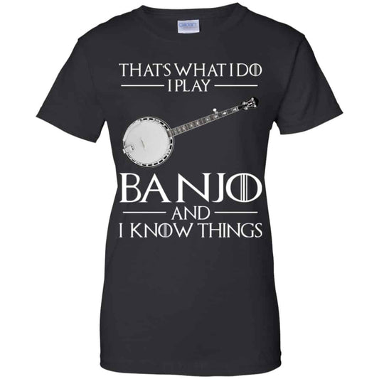 
	Thats What I Do I Play Banjo And I Know Things Game Of Thrones Shirt, Hoodie, Tank