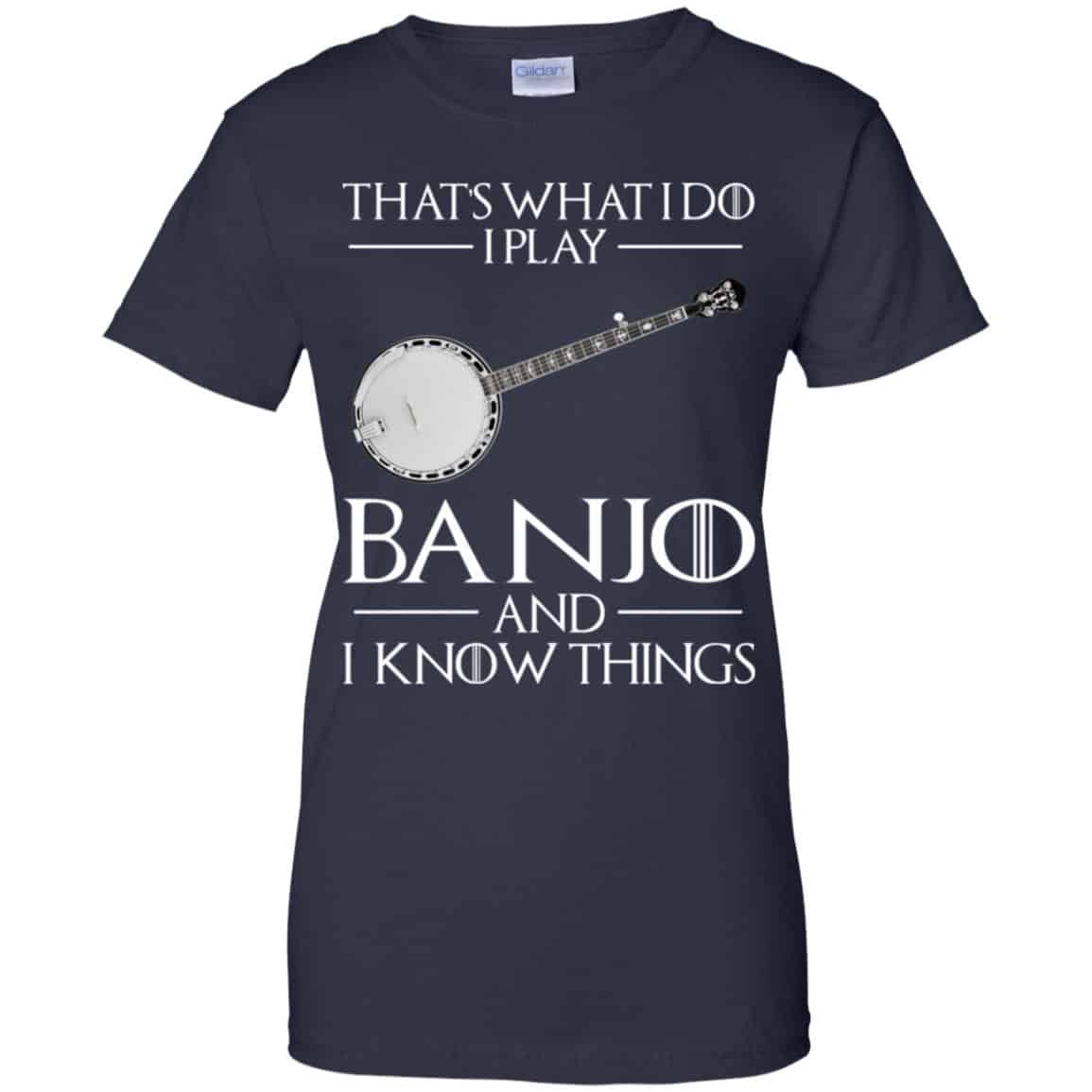 Thats What I Do I Play Banjo And I Know Things Game Of Thrones Shirt, Hoodie, Tank