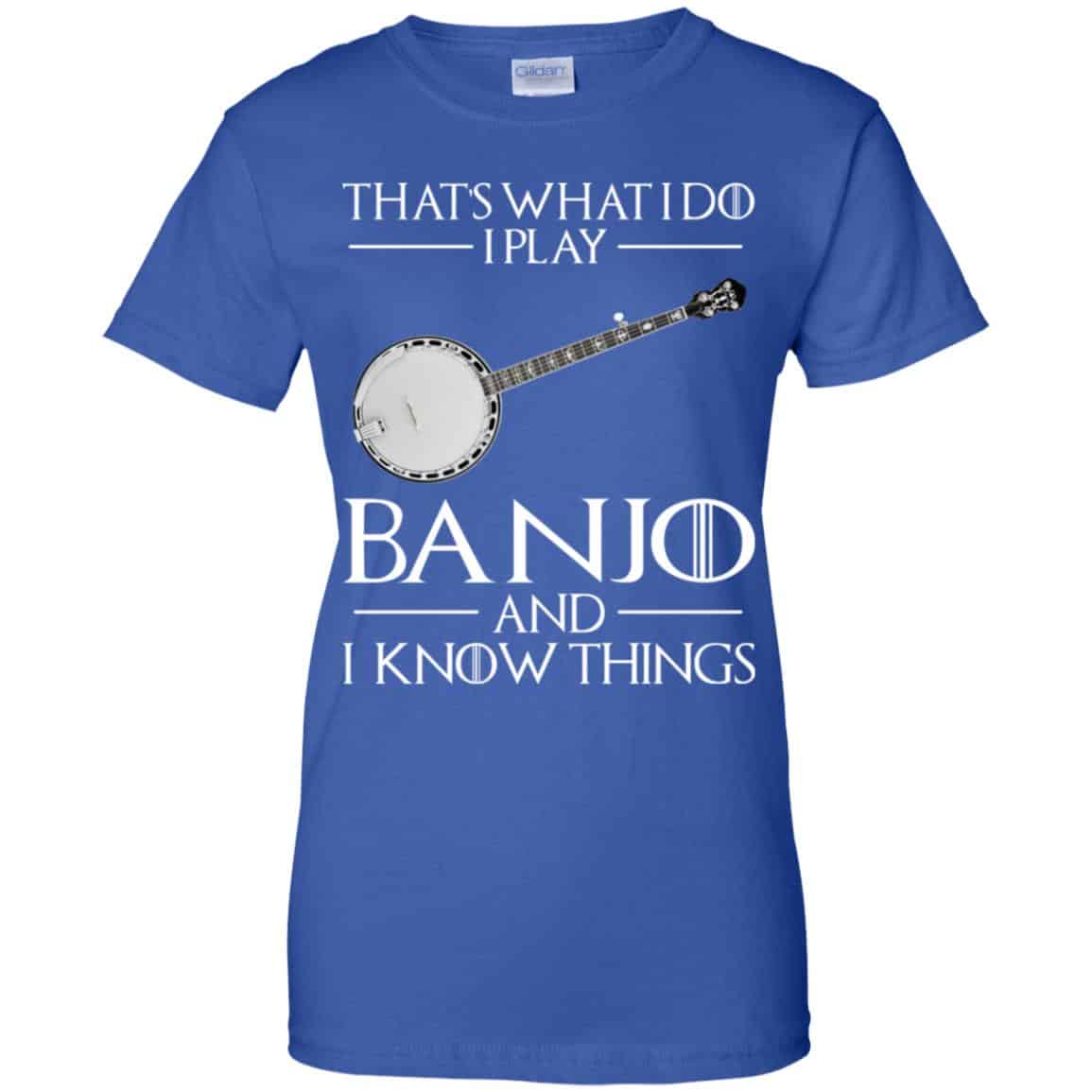 Thats What I Do I Play Banjo And I Know Things Game Of Thrones Shirt, Hoodie, Tank