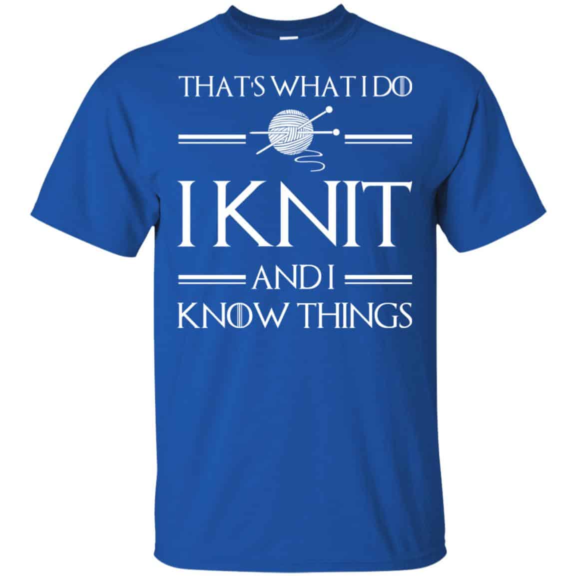 That’s What I Do I Knit And I Know Things Game Of Thrones Shirt, Hoodie, Tank