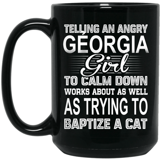 
	Telling An Angry Georgia Girl To Calm Down Works About As Well As Trying To Baptize A Cat Mug