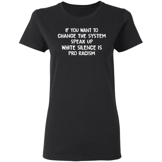 If You Want To Change The System Speak Up White Silence Is Pro Racism Shirt, Hoodie, Tank