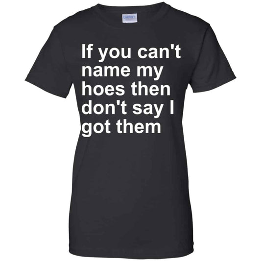 If You Can’t Name My Hoes Then Don’t Say I Got Them Shirt, Hoodie, Tank