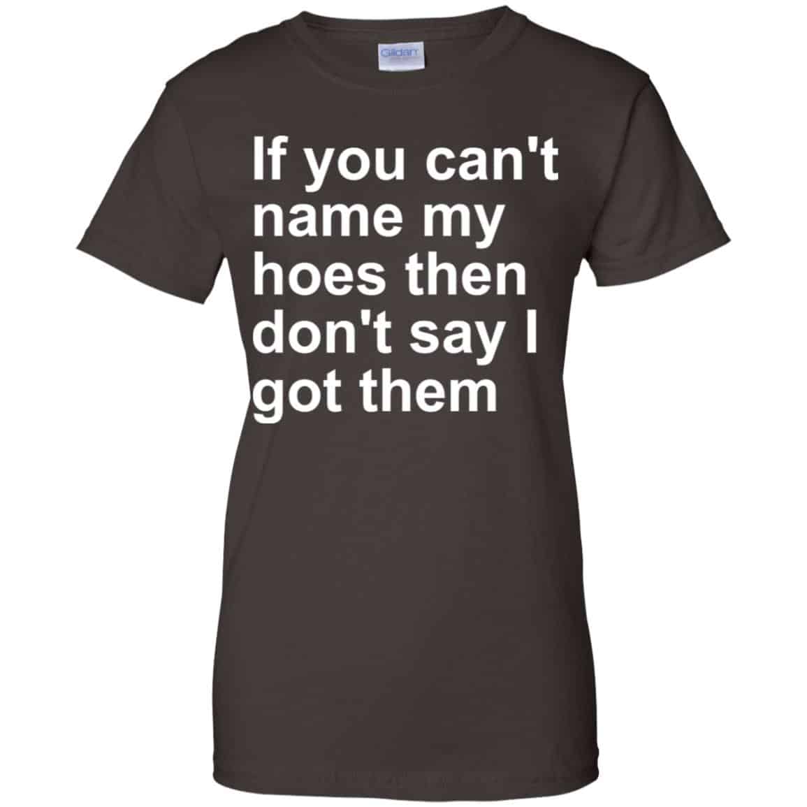 If You Can’t Name My Hoes Then Don’t Say I Got Them Shirt, Hoodie, Tank