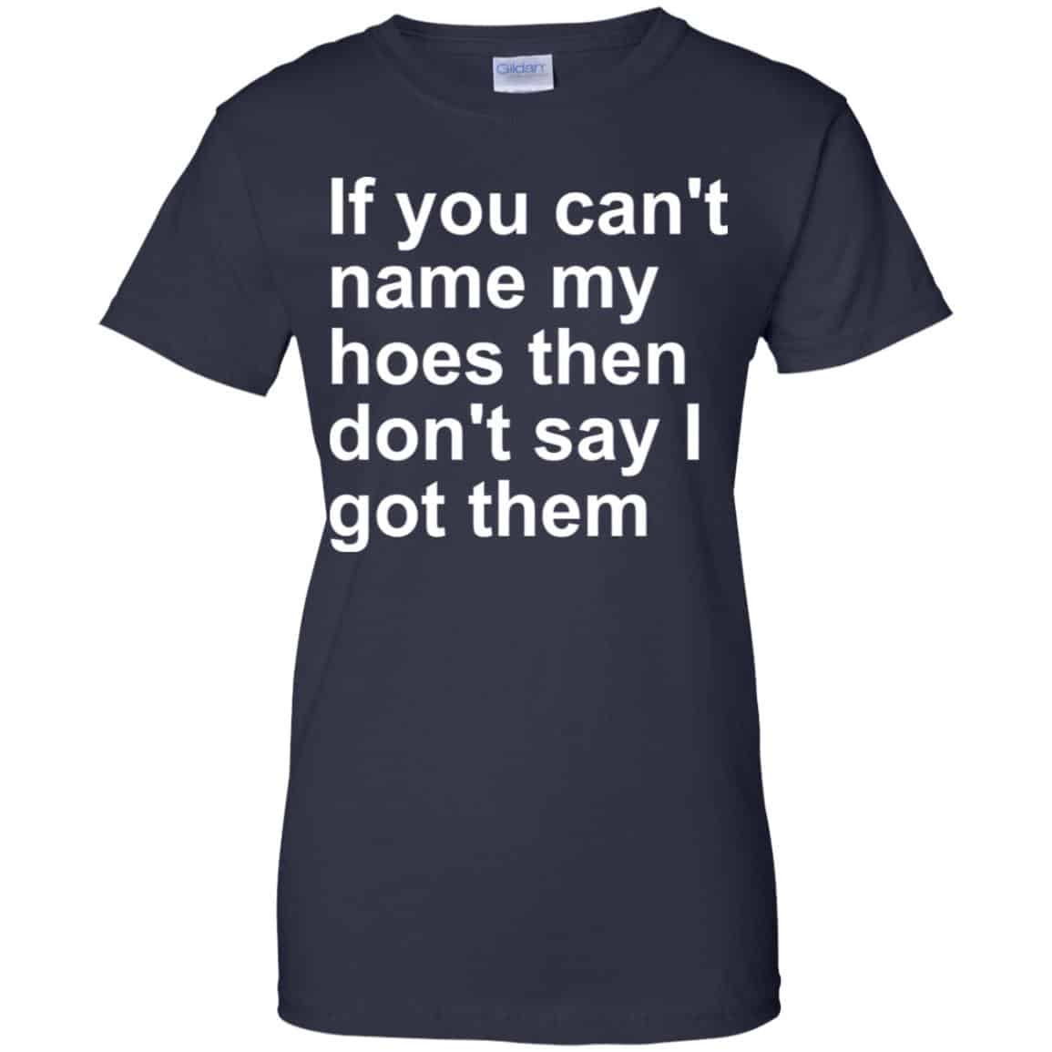 If You Can’t Name My Hoes Then Don’t Say I Got Them Shirt, Hoodie, Tank