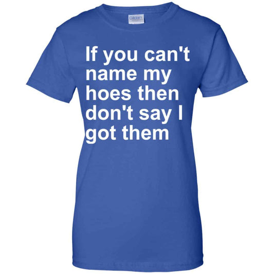 
	If You Can’t Name My Hoes Then Don’t Say I Got Them Shirt, Hoodie, Tank