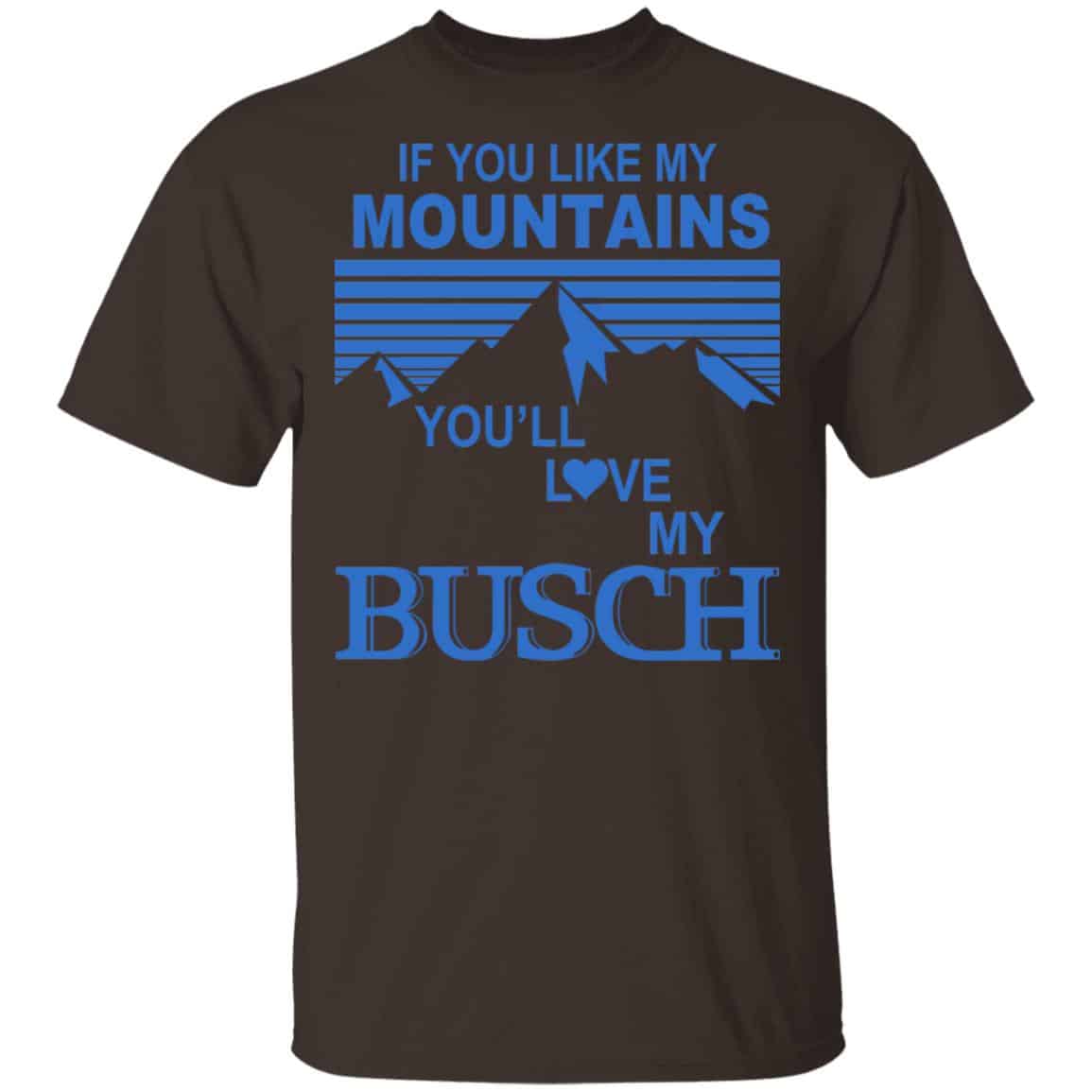 If You Like Mountains You’ll Love My Busch Shirt, Hoodie, Tank