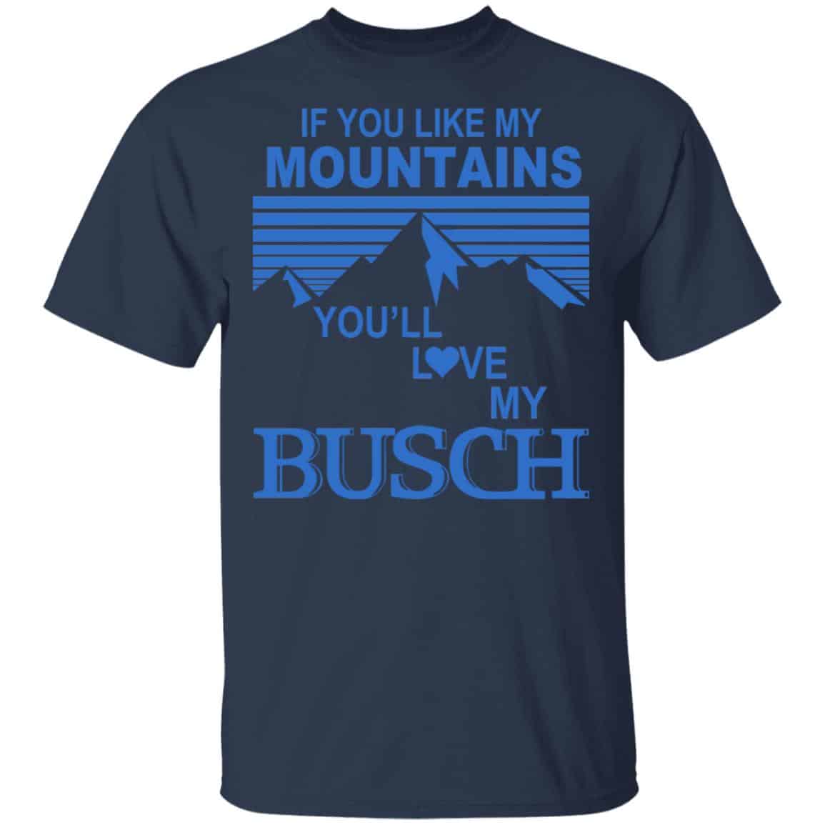 If You Like Mountains You’ll Love My Busch Shirt, Hoodie, Tank