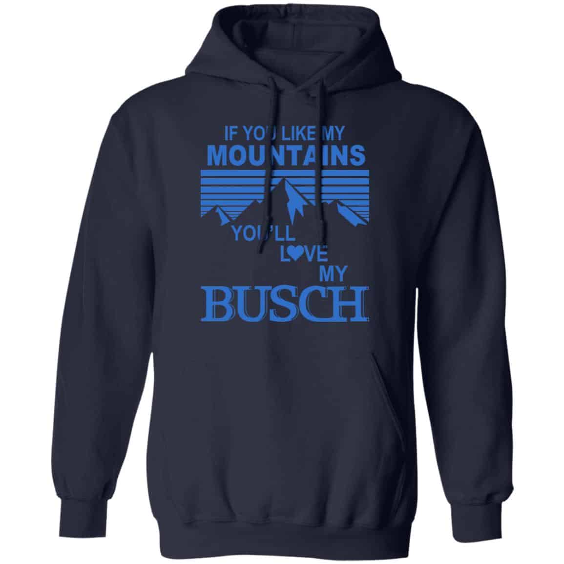 If You Like Mountains You’ll Love My Busch Shirt, Hoodie, Tank