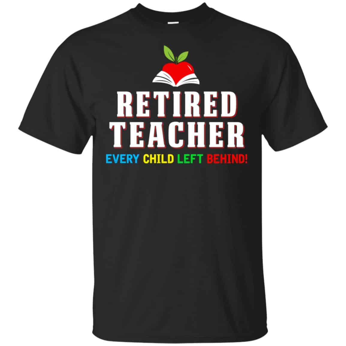 Retired Teacher Every Child Left Behind Shirt, Hoodie, Tank