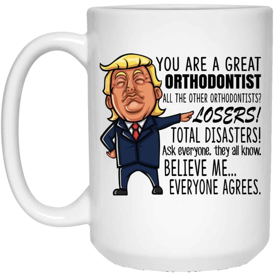 Donald Trump You Are A Great Orthodontist All The Other Orthodontists Losers Funny Mug