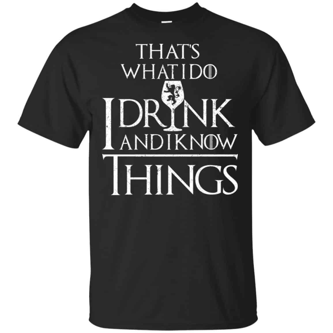 That’s What I Do I Drink And I Know Things Game Of Thrones Shirt, Hoodie, Tank
