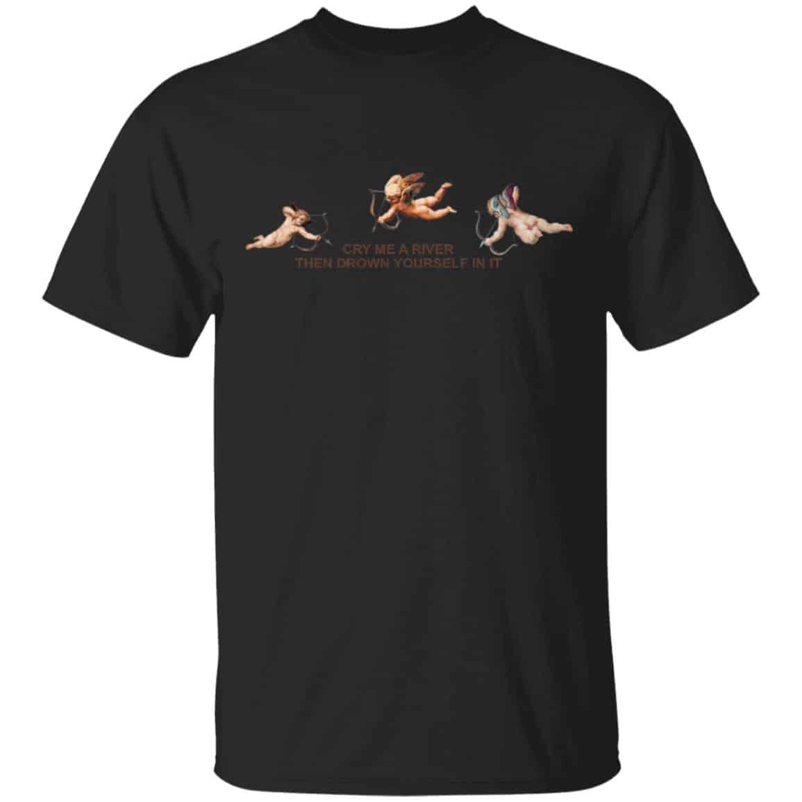 Cry Me A River Then Drown Yourself In It Shirt, Hoodie, Tank