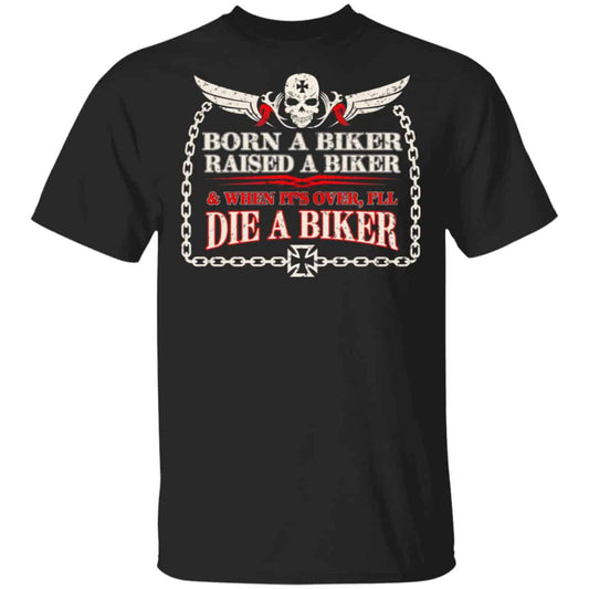 Born A Biker Raised A Biker & When It’s Over I’ll Die A Biker Shirt, Hoodie, Tank
