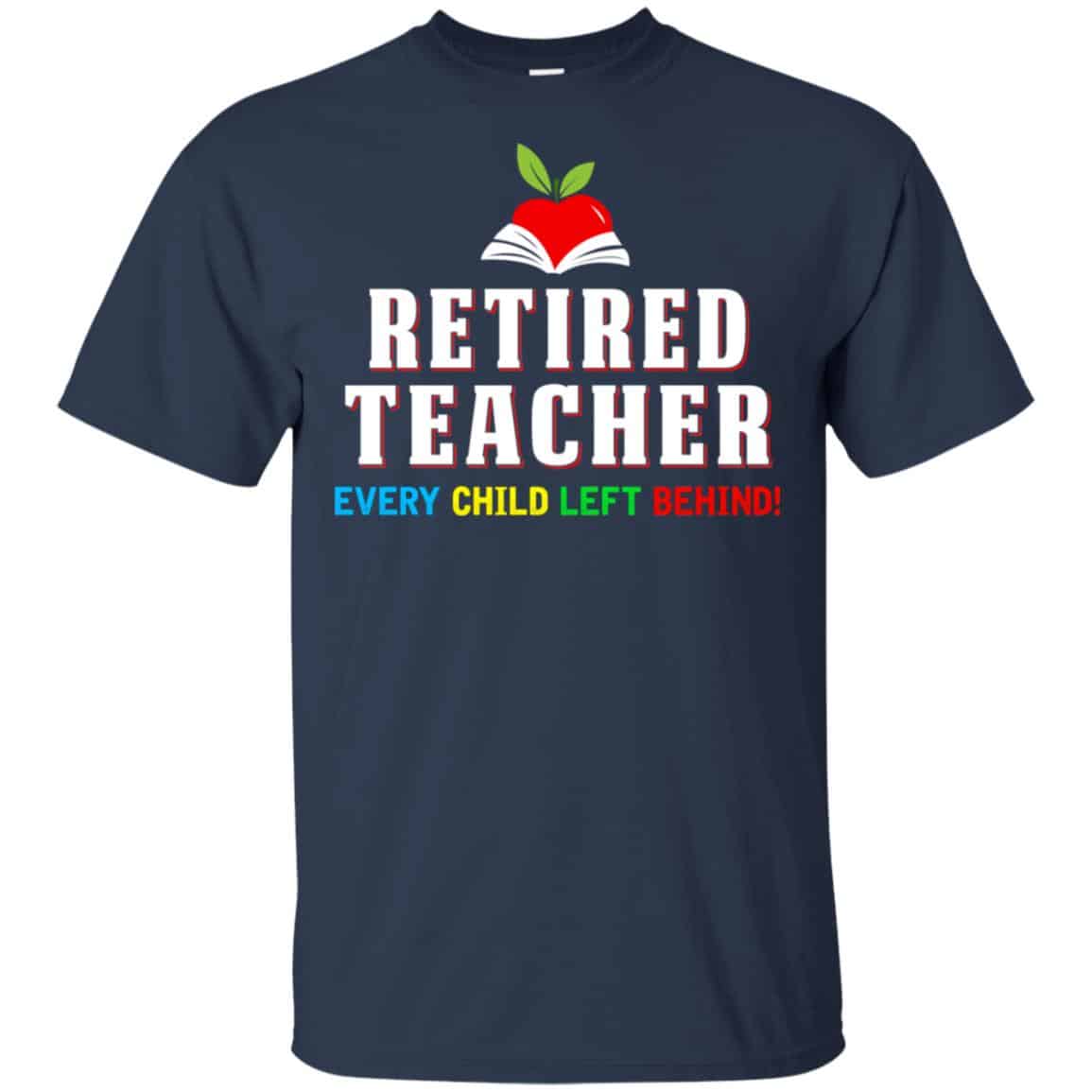 Retired Teacher Every Child Left Behind Shirt, Hoodie, Tank