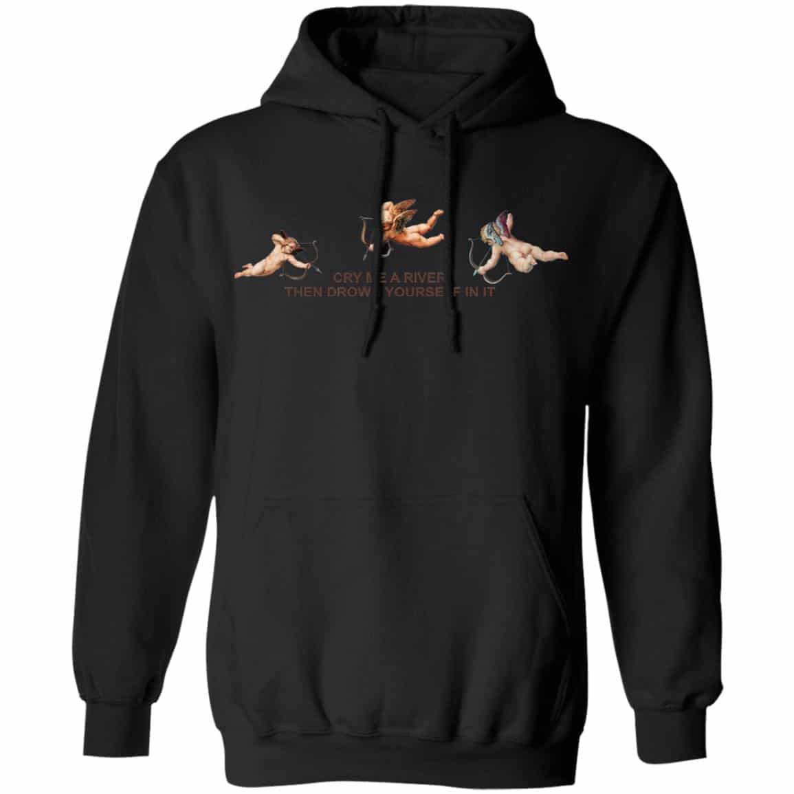 Cry Me A River Then Drown Yourself In It Shirt, Hoodie, Tank