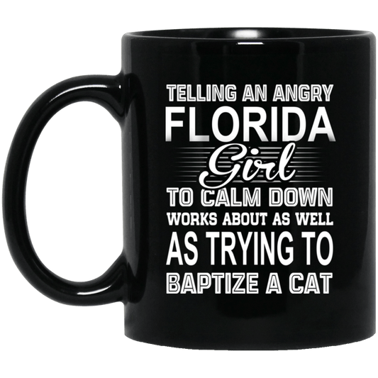 
	Telling An Angry Florida Girl To Calm Down Works About As Well As Trying To Baptize A Cat Mug