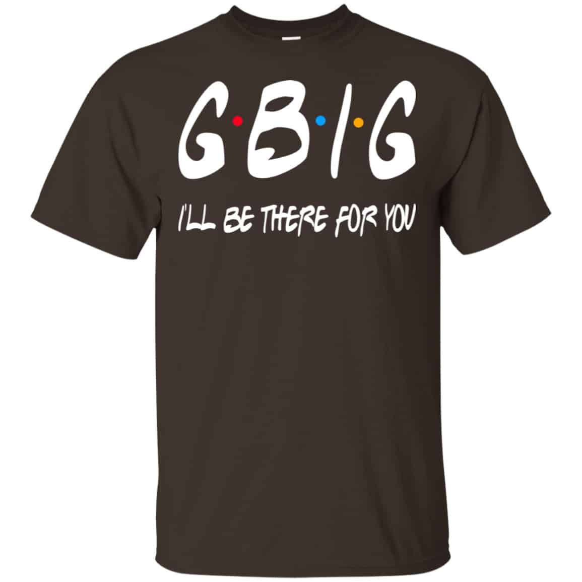 GBig I’ll Be There For You Friends Shirt, Hoodie, Tank