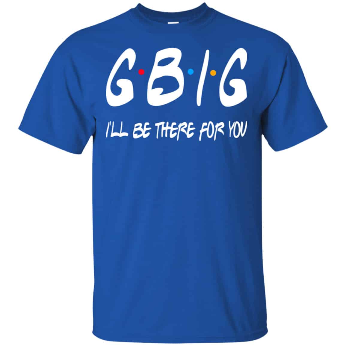 GBig I’ll Be There For You Friends Shirt, Hoodie, Tank