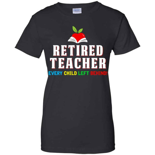 
	Retired Teacher Every Child Left Behind Shirt, Hoodie, Tank