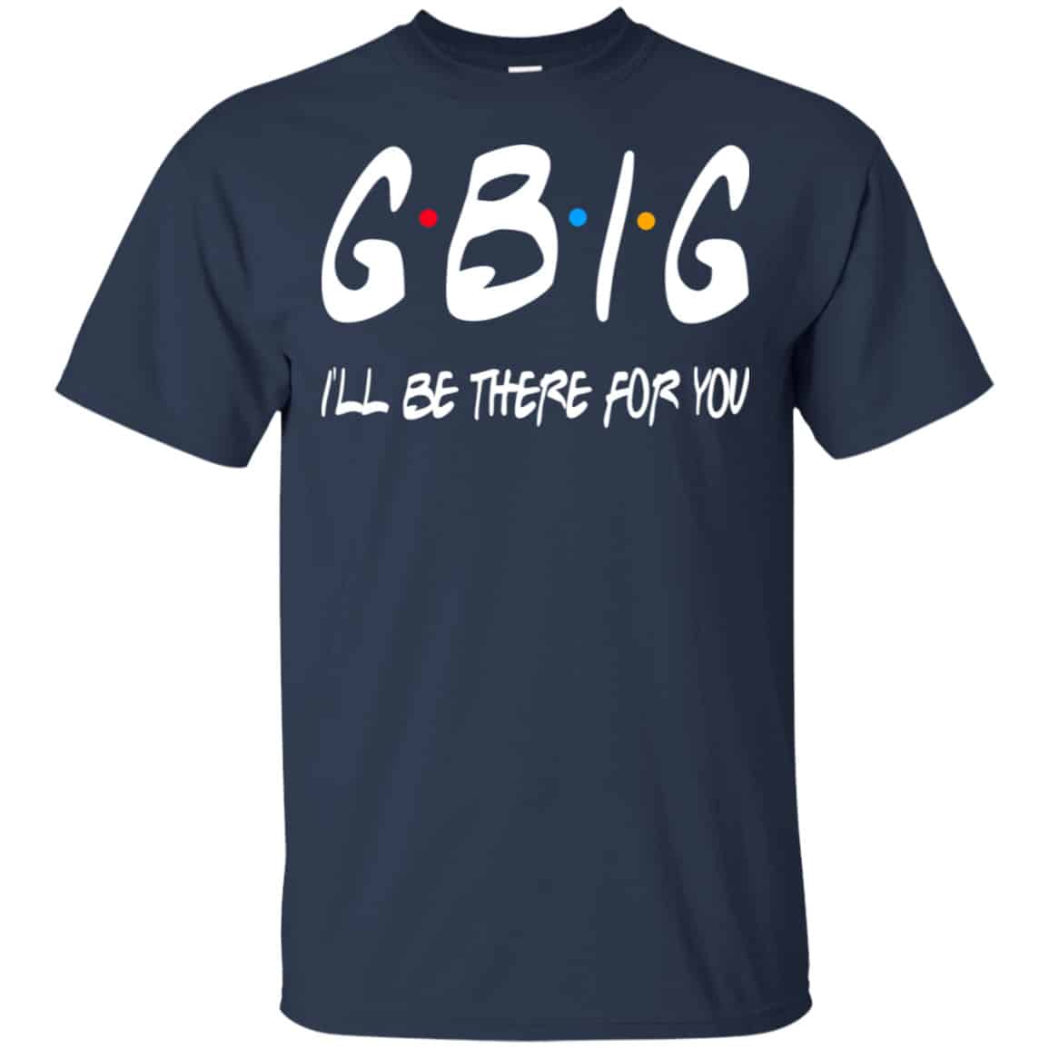 GBig I’ll Be There For You Friends Shirt, Hoodie, Tank