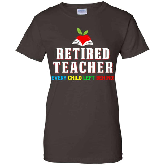 Retired Teacher Every Child Left Behind Shirt, Hoodie, Tank