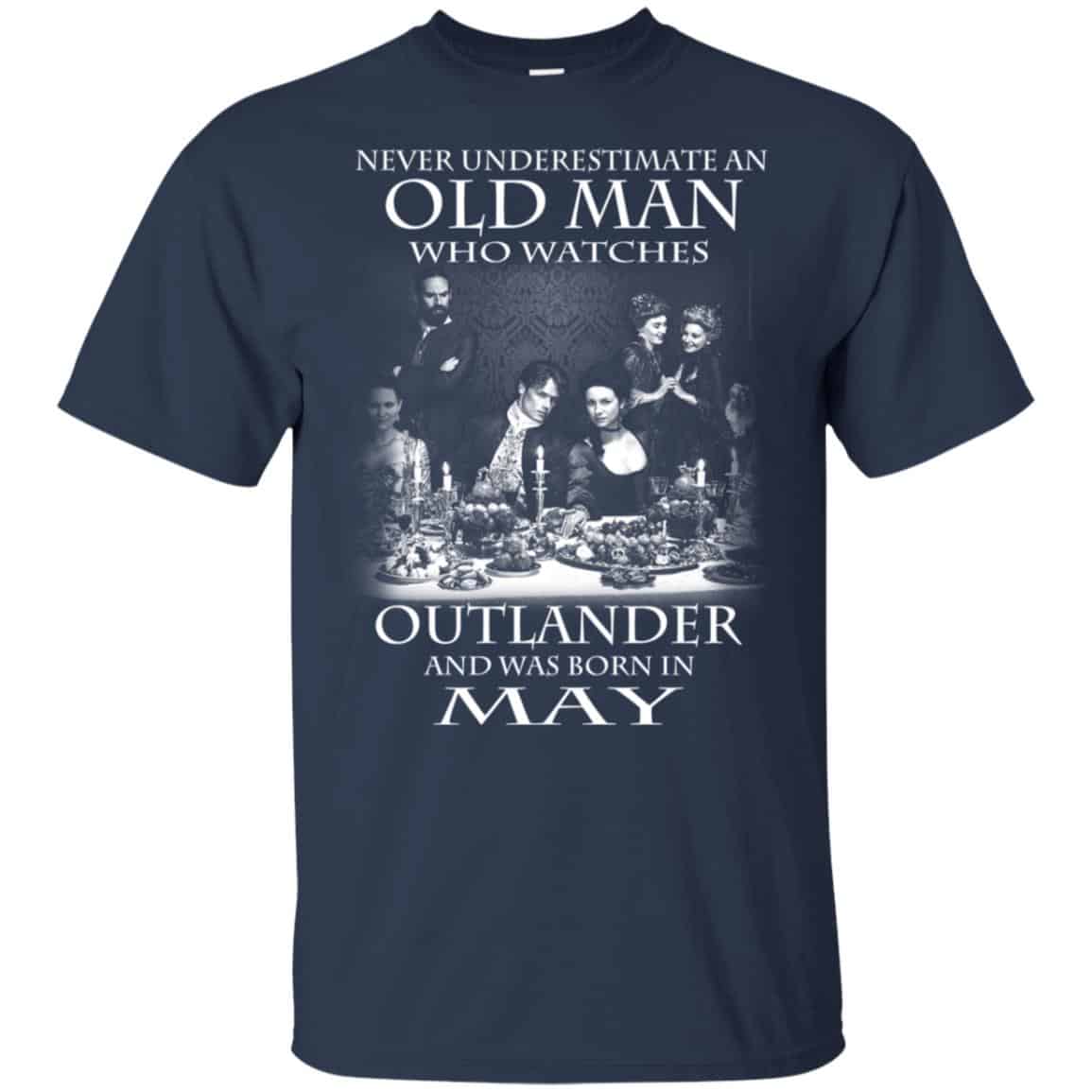 An Old Man Who Watches Outlander And Was Born In May T-Shirts, Hoodie, Tank