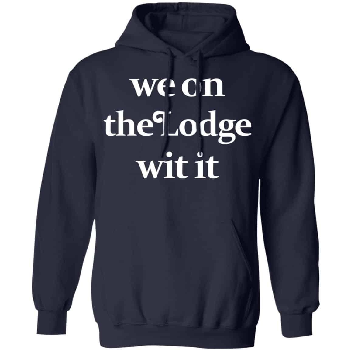 We On The Lodge Wit It Shirt, Hoodie, Tank