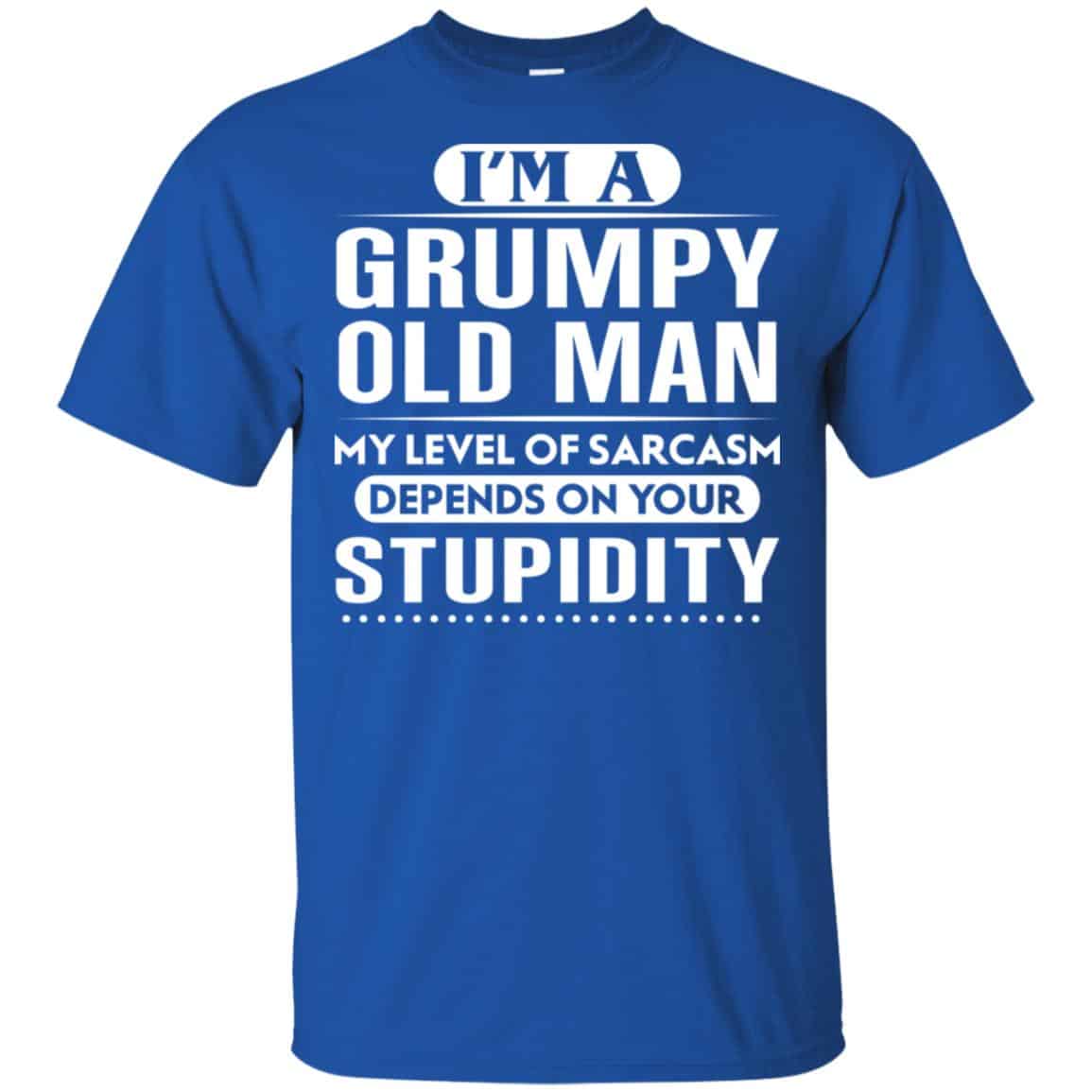 I’m A Grumpy Old Man My Level Of Sarcasm Depends On Your Stupidity Shirt, Hoodie, Tank