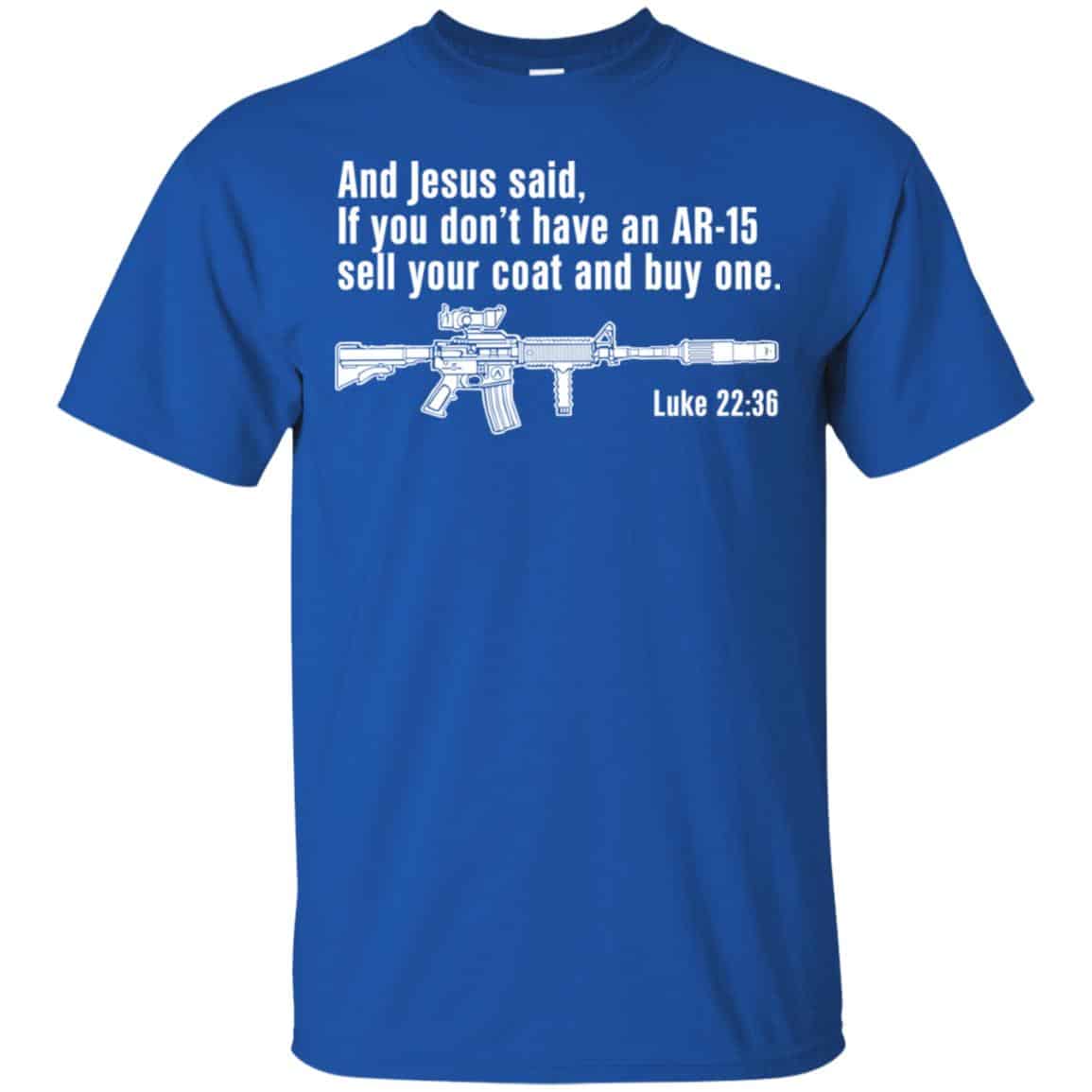 And Jesus Said Ì You Don’t Have An AR-15 Sell Your Coat And Buy One Shirt, Hoodie, Tank