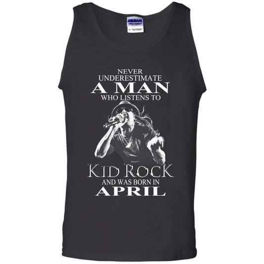 A Man Who Listens To Kid Rock And Was Born In April T-Shirts, Hoodie, Tank