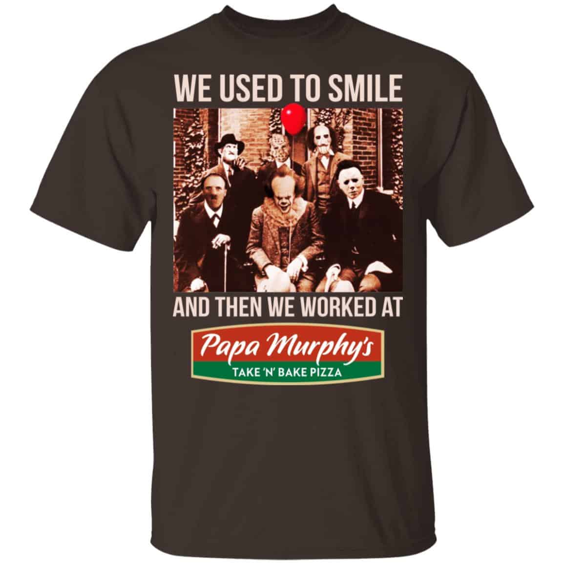 We Used To Smile And Then We Worked At Papa Murphy’s Shirt, Hoodie, Tank