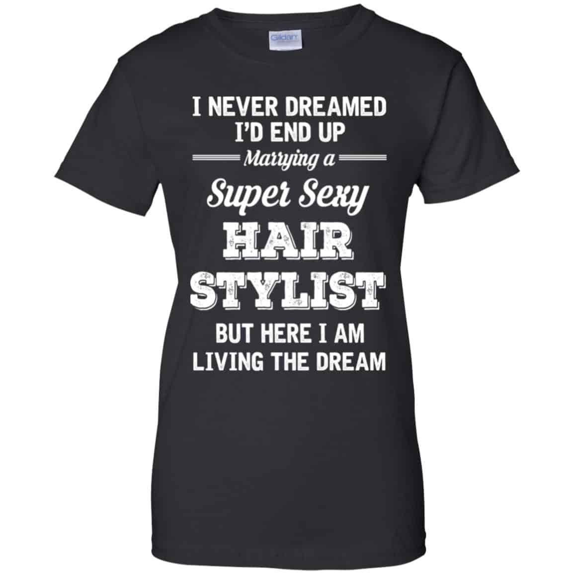 
	I Never Dreamed I’d End Up Marring A Super Sexy Hair Stylist Shirt. Hoodie, Tank