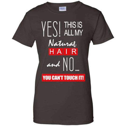 
	Yes! This Is All My Natural Hair And No You Can’t Touch It Shirt, Hoodie, Tank