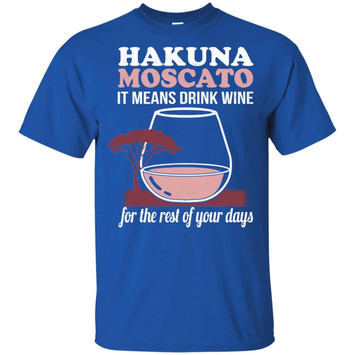 Hakuna Moscato It Means Drink Wine For The Rest Of Your Days Shirt, Hoodie, Tank