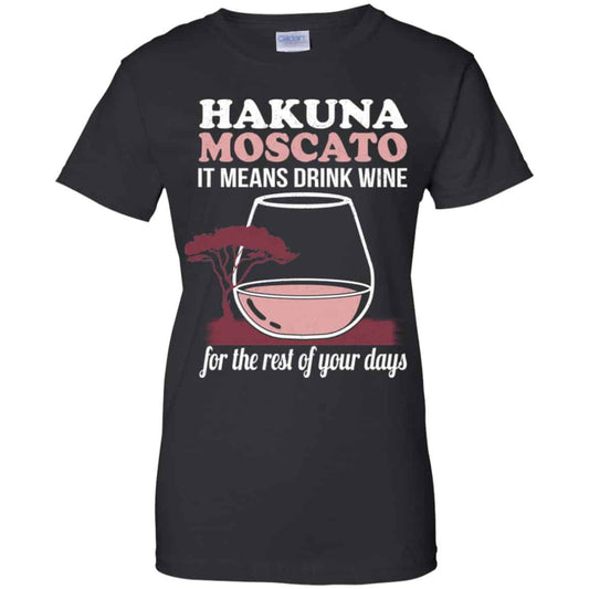 
	Hakuna Moscato It Means Drink Wine For The Rest Of Your Days Shirt, Hoodie, Tank
