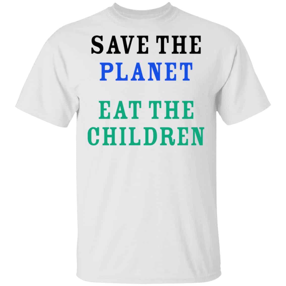 Save The Planet Eat The Babies Shirt, Hoodie, Tank