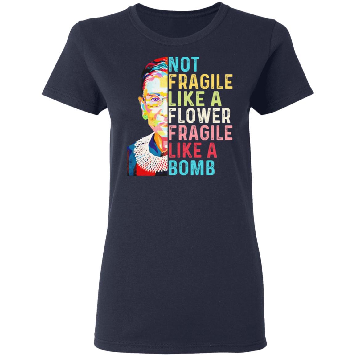 Ruth Bader Ginsburg Not Fragile Like A Flower Fragile Like A Bomb Shirt, Hoodie, Tank