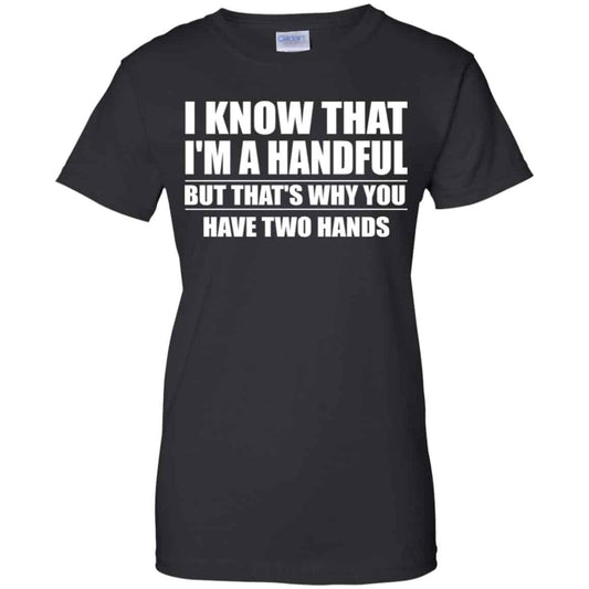 
	I Know That I’m A Handful But That’s Why You Have Two Hands Shirt, Hoodie, Tank