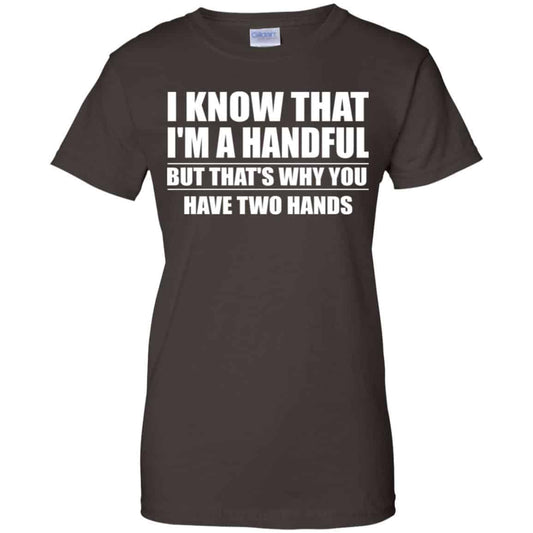 I Know That I’m A Handful But That’s Why You Have Two Hands Shirt, Hoodie, Tank