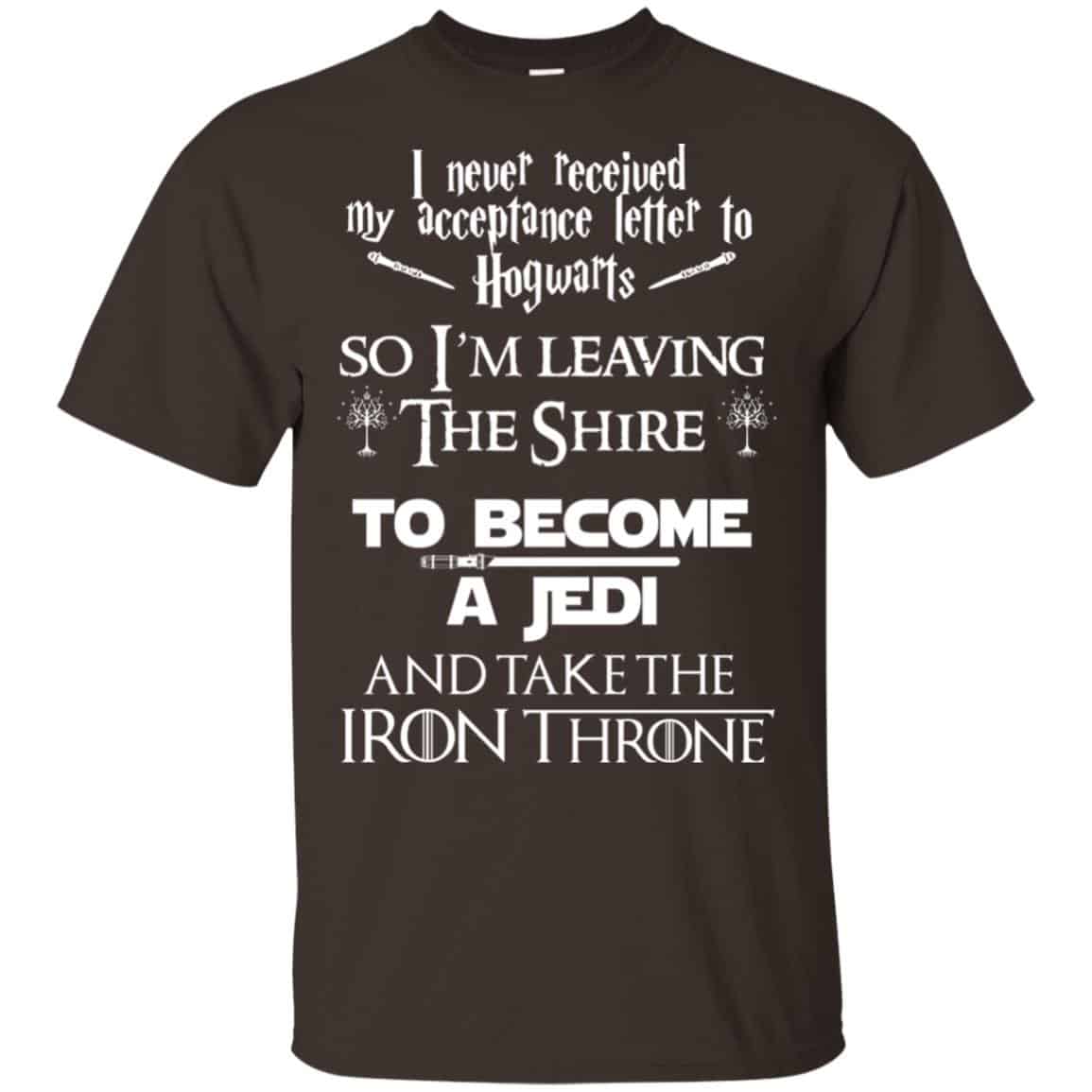 I Never Received My Acceptance Letter In Hogwarts So I’m Leaving The Shire To Become A Jedi And Take The Iron Throne Shirt, Hoodie, Tank