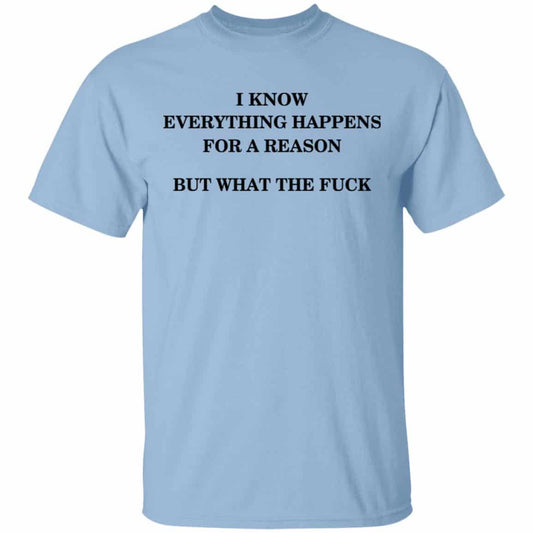 I Know Everything Happens For A Reason But What The Fuck Shirt, Hoodie, Tank
