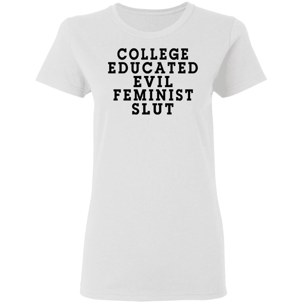 College Educated Evil Feminist Slut Shirt, Hoodie, Tank