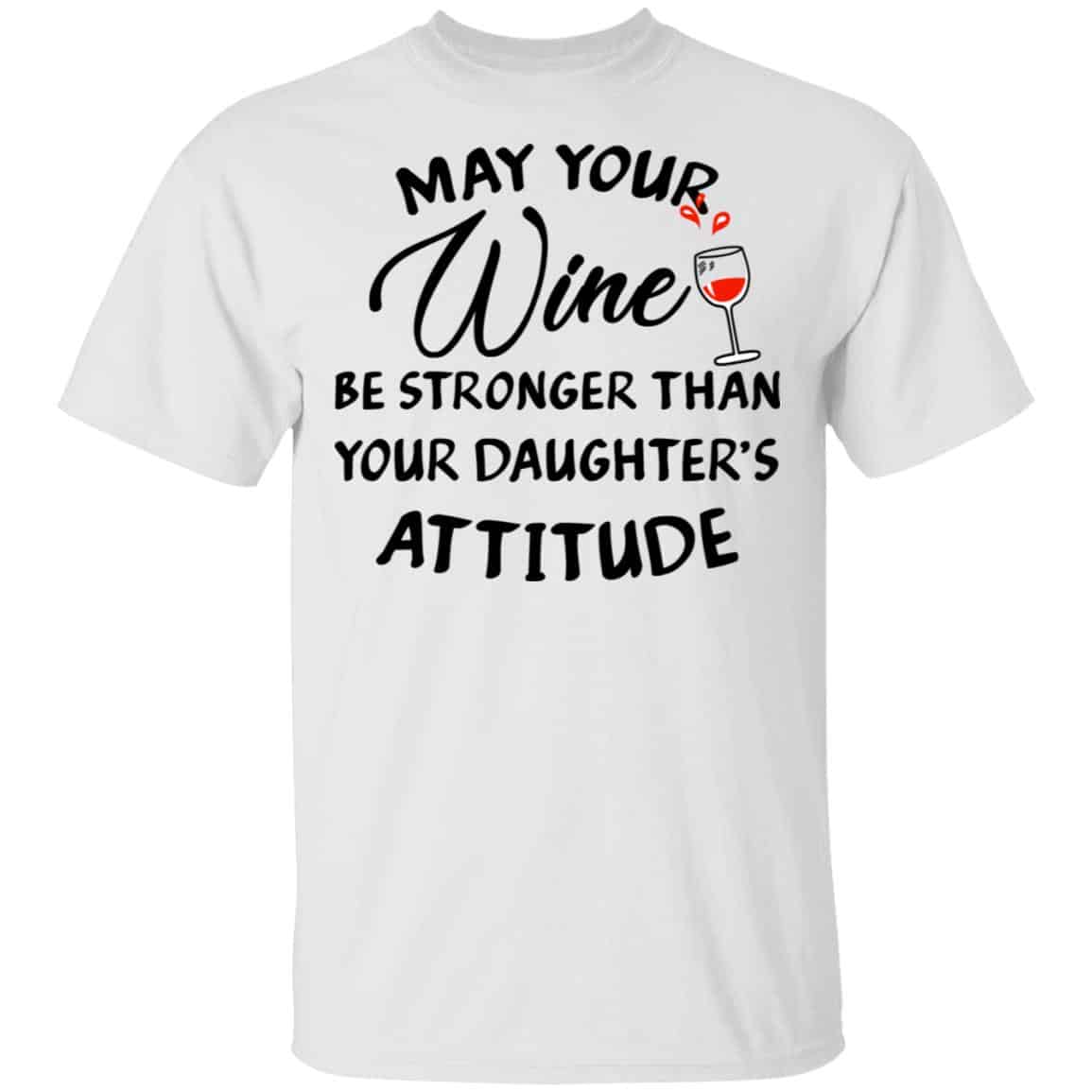 May Your Wine Be Stronger Than Your Daughter’s Attitude Shirt, Hoodie, Tank