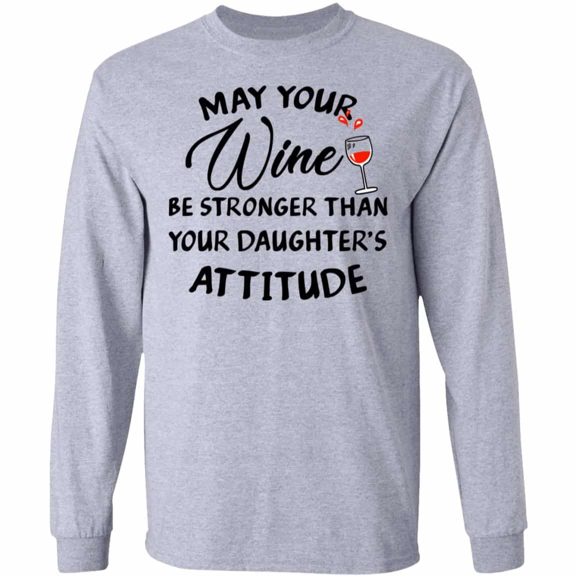 May Your Wine Be Stronger Than Your Daughter’s Attitude Shirt, Hoodie, Tank