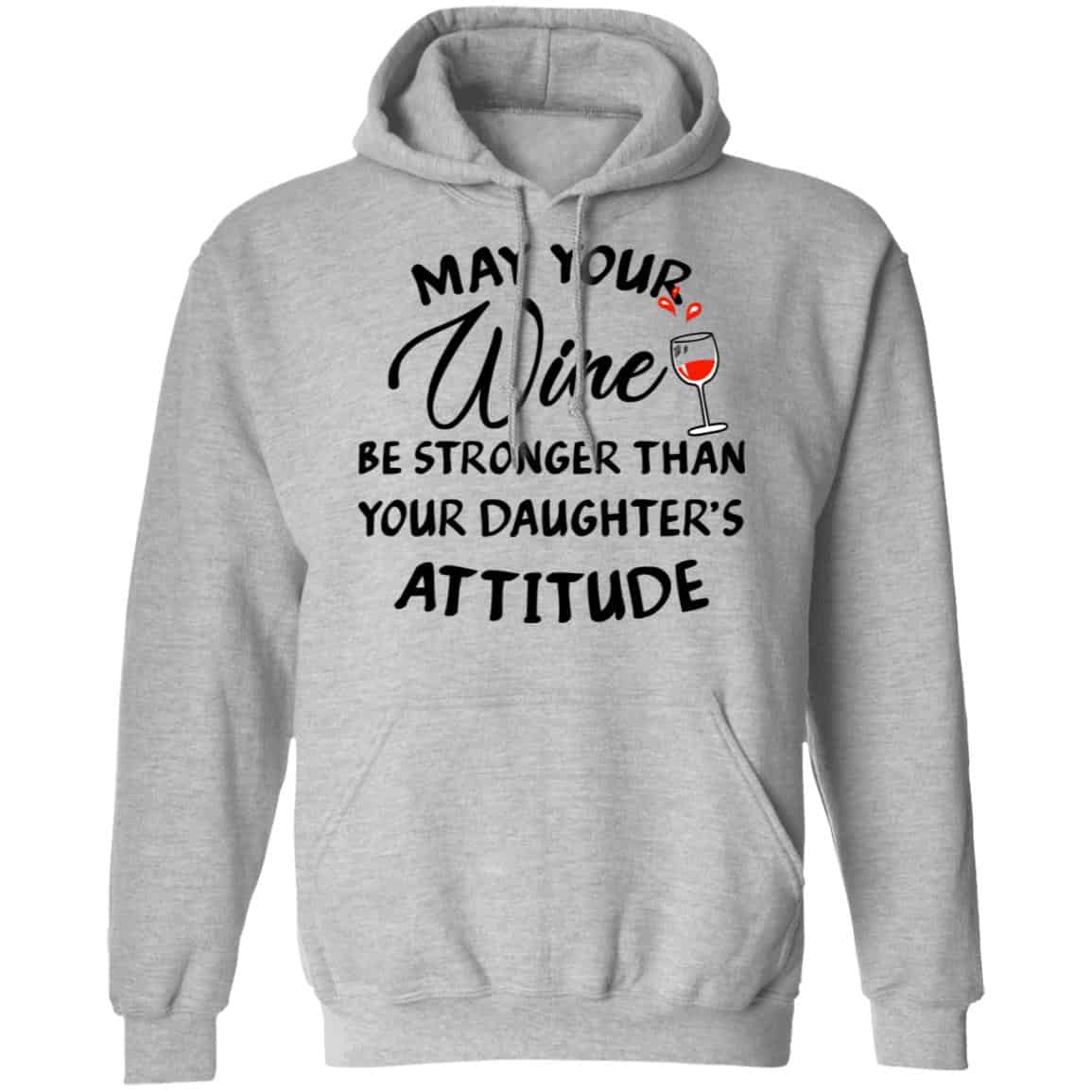 May Your Wine Be Stronger Than Your Daughter’s Attitude Shirt, Hoodie, Tank