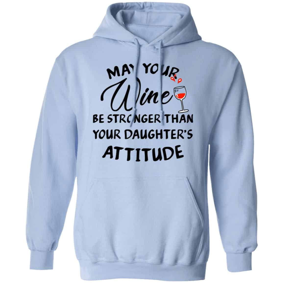 May Your Wine Be Stronger Than Your Daughter’s Attitude Shirt, Hoodie, Tank