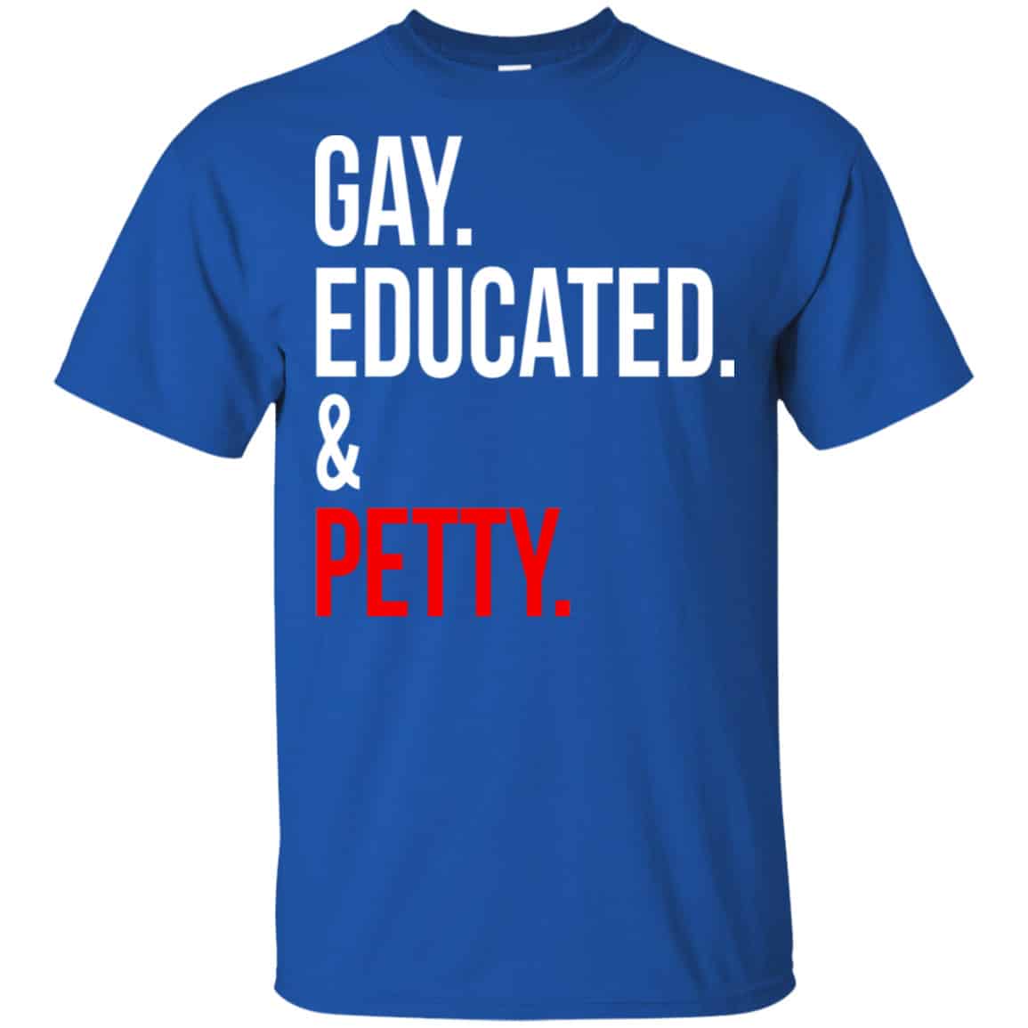 Gay Educated & Petty Shirt, Hoodie, Tank