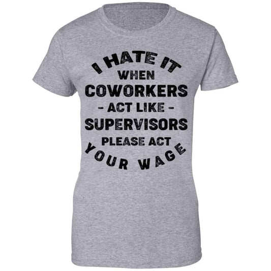 I Hate It When Coworkers Act Like Supervisors Please Act Your Wage Shirt, Hoodie, Tank